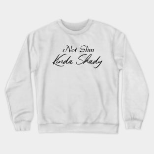 Not Slim Kinda Shady Crewneck Sweatshirt